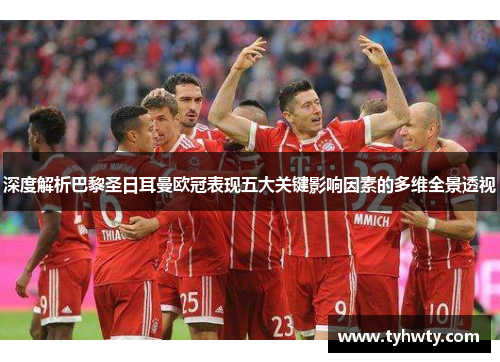 深度解析巴黎圣日耳曼欧冠表现五大关键影响因素的多维全景透视
